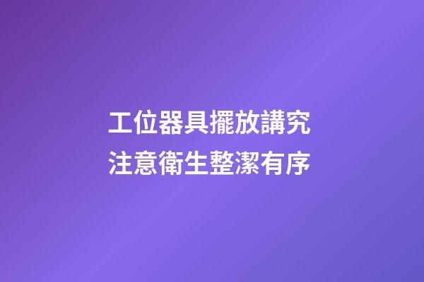 工位器具擺放講究 注意衛生整潔有序